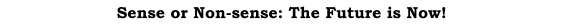 Sense or Non-sense: The Future is Now!